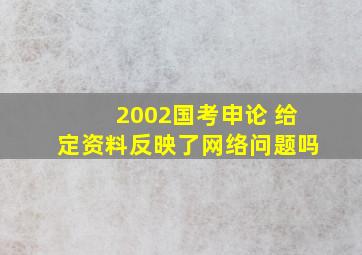 2002国考申论 给定资料反映了网络问题吗